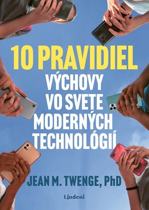 Jean Twenge -  10 pravidiel výchovy vo svete moderných technológií