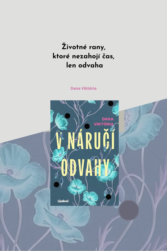 V NÁRUČÍ ODVAHY – SLOVENSKÝ DEBUT O ŽIVOTNÝCH RANÁCH, KTORÉ NEZAHOJÍ ČAS. LEN ODVAHA...