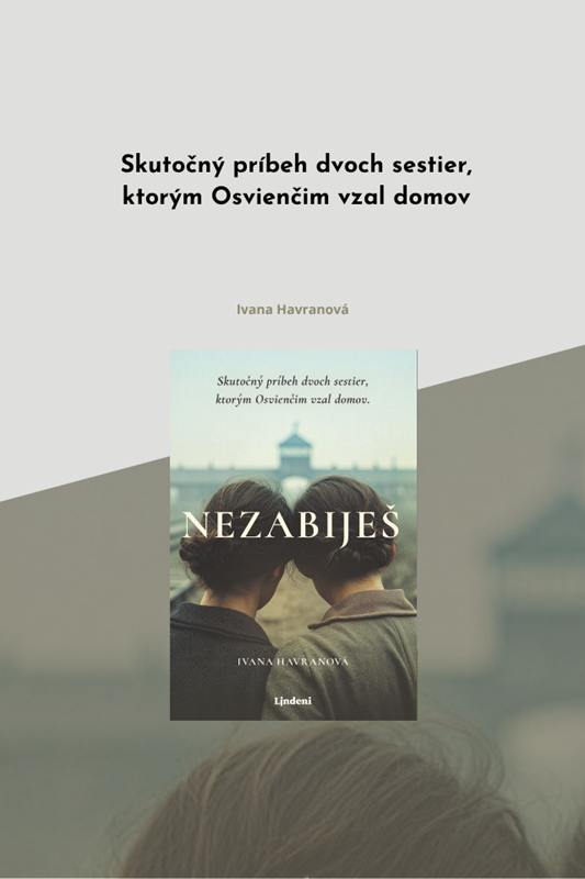 NEZABIJEŠ - SKUTOČNÝ PRÍBEH DVOCH SESTIER, KTORÝM VZAL OSVIENČIM NIELEN DOMOV