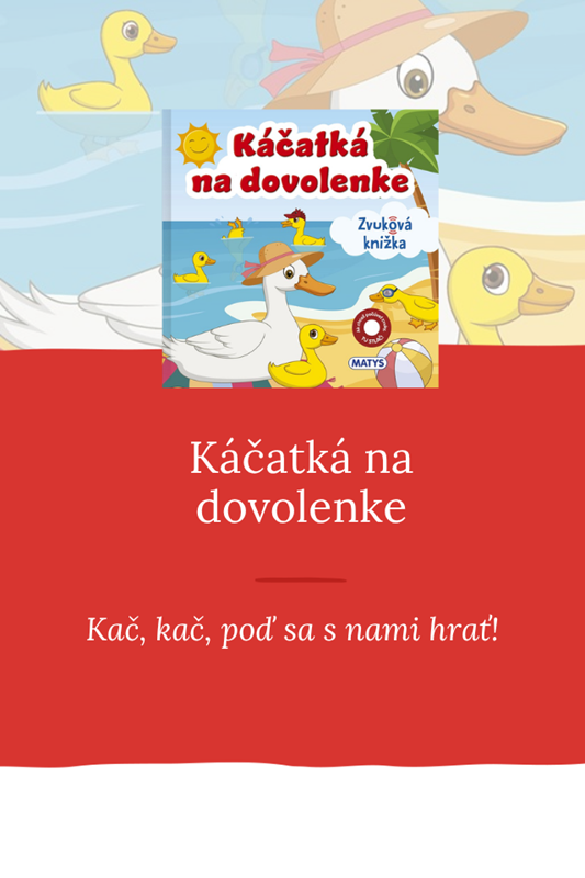 ZVUKOVÉ KNIŽKY O KÁČATKÁCH ZARUČIA RODIČOM AJ DEŤOM PEKNE STRÁVENÉ SPOLOČNÉ CHVÍLE