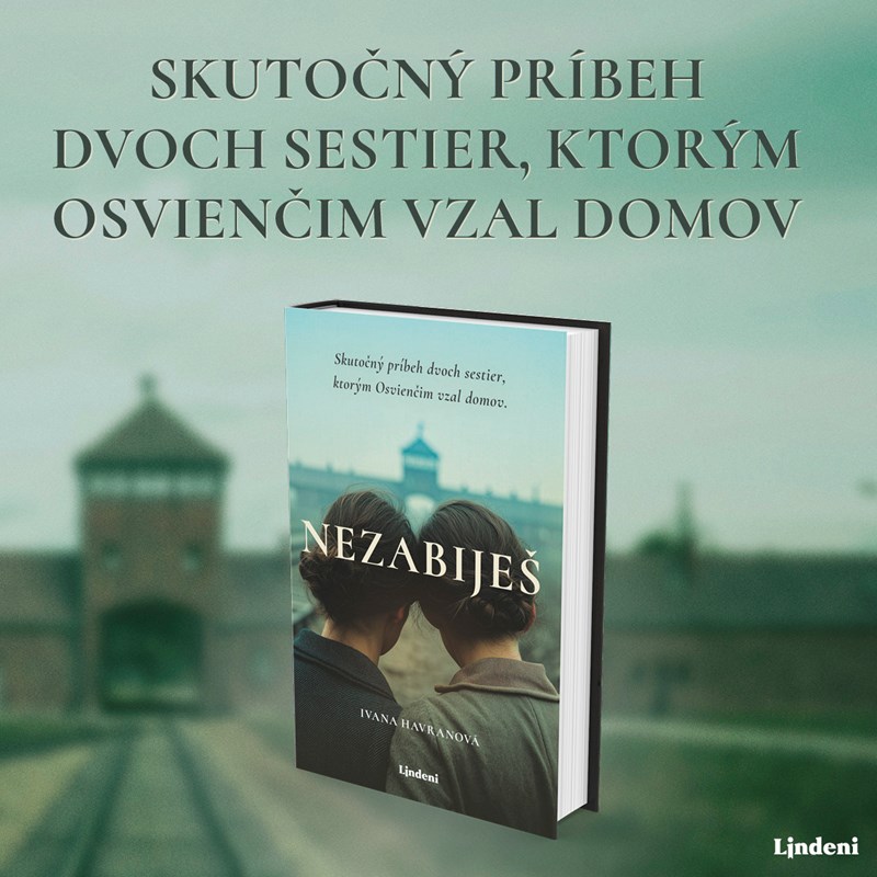 NEZABIJEŠ - SKUTOČNÝ PRÍBEH DVOCH SESTIER, KTORÝM VZAL OSVIENČIM NIELEN DOMOV