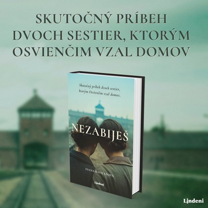 NEZABIJEŠ - SKUTOČNÝ PRÍBEH DVOCH SESTIER, KTORÝM VZAL OSVIENČIM NIELEN DOMOV