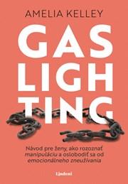 Gaslighting - Návod pre ženy, ako rozoznať manipuláciu a oslobodiť sa od emocionálneho zneužívania (